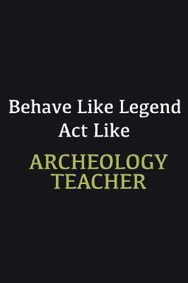 Book cover for Behave like Legend Act Like Archeology Teacher