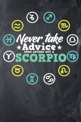 Book cover for Never Take Advice From Anyone But A Scorpio