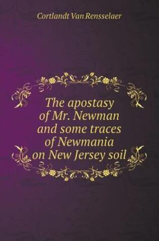 Cover of The apostasy of Mr. Newman and some traces of Newmania on New Jersey soil