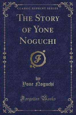 Book cover for The Story of Yone Noguchi (Classic Reprint)