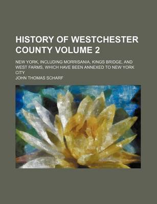 Book cover for History of Westchester County Volume 2; New York, Including Morrisania, Kings Bridge, and West Farms, Which Have Been Annexed to New York City