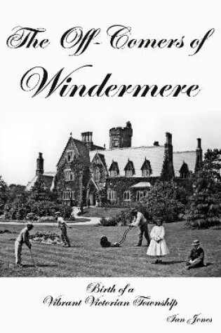 Cover of The Off-Comers of Windermere, Birth of a Vibrant Victorian Township