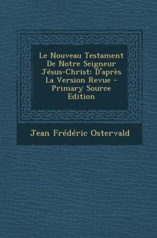 Cover of Le Nouveau Testament de Notre Seigneur Jesus-Christ