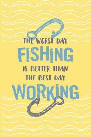 Cover of The Worst Day Fishing Is Better Than The Best Day Working