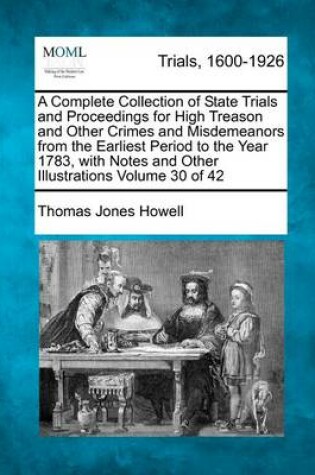 Cover of A Complete Collection of State Trials and Proceedings for High Treason and Other Crimes and Misdemeanors from the Earliest Period to the Year 1783, with Notes and Other Illustrations Volume 30 of 42