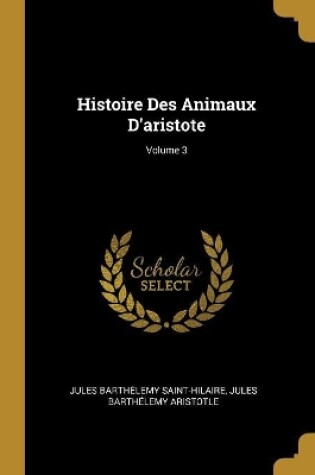 Cover of Histoire Des Animaux D'aristote; Volume 3