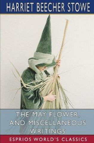 Cover of The May Flower, and Miscellaneous Writings (Esprios Classics)