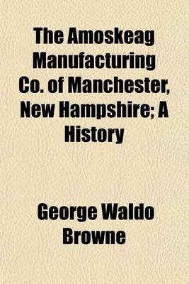 Book cover for The Amoskeag Manufacturing Co. of Manchester, New Hampshire; A History