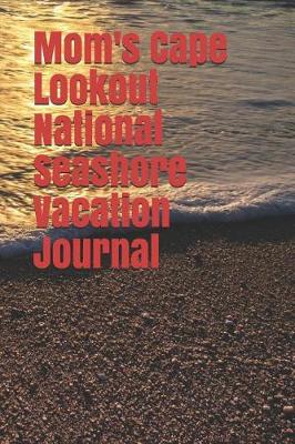 Book cover for Mom's Cape Lookout National Seashore Vacation Journal