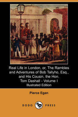 Book cover for Real Life in London, Or, the Rambles and Adventures of Bob Tallyho, Esq., and His Cousin, the Hon. Tom Dashall. Volume I(Dodo P