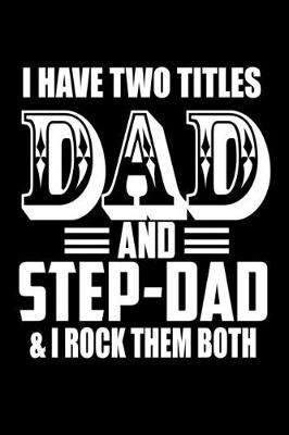 Book cover for I have Two Titles Dad and Step Dad and I Rock them Both