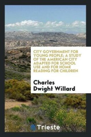 Cover of City Government for Young People; A Study of the American City Adapted for School Use and for Home Reading for Children