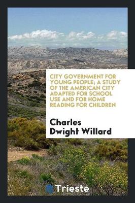 Book cover for City Government for Young People; A Study of the American City Adapted for School Use and for Home Reading for Children