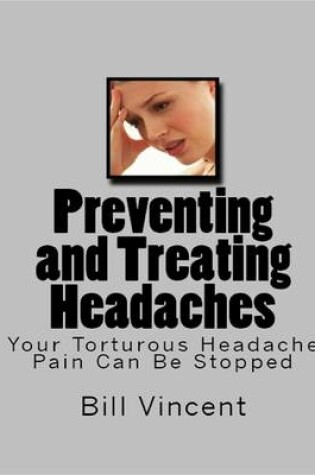 Cover of Preventing and Treating Headaches: Your Torturous Headache Pain Can Be Stopped