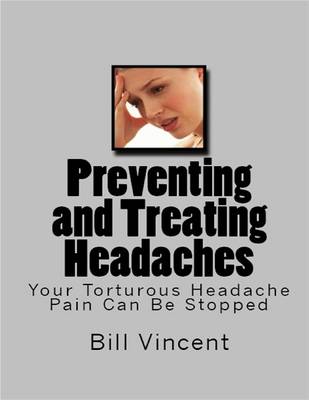 Book cover for Preventing and Treating Headaches: Your Torturous Headache Pain Can Be Stopped