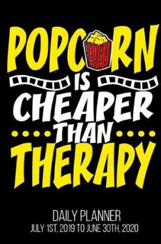 Cover of Popcorn Is Cheaper Than Therapy Daily Planner July 1st, 2019 To June 30th, 2020