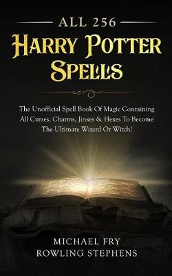 Book cover for All 256 Harry Potter Spells - The Unofficial Spell Book of Magic Containing All Curses, Charms, Jinxes & Hexes to Become the Ultimate Wizard or Witch!