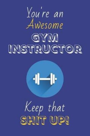 Cover of You're An Awesome Gym Instructor Keep That Shit Up!