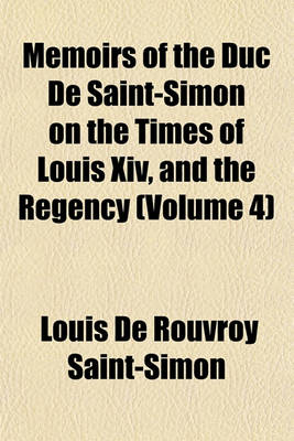 Book cover for Memoirs of the Duc de Saint-Simon on the Times of Louis XIV, and the Regency (Volume 4)