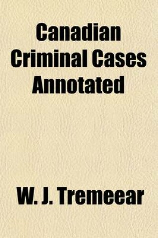 Cover of Canadian Criminal Cases Annotated (Volume 30); A Series of Reports of Important Decisions in Criminal and Quasi-Criminal Cases in Canada Under the Law