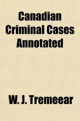 Book cover for Canadian Criminal Cases Annotated (Volume 30); A Series of Reports of Important Decisions in Criminal and Quasi-Criminal Cases in Canada Under the Law