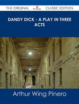 Book cover for Dandy Dick - A Play in Three Acts - The Original Classic Edition