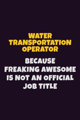 Book cover for Water Transportation Operator, Because Freaking Awesome Is Not An Official Job Title