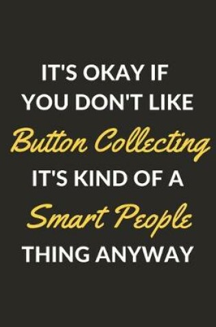 Cover of It's Okay If You Don't Like Button Collecting It's Kind Of A Smart People Thing Anyway