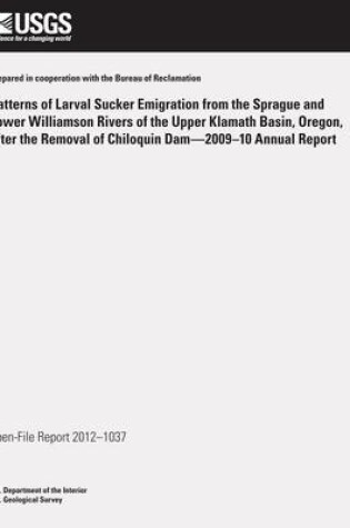 Cover of Patterns of Larval Sucker Emigration from the Sprague and Lower Williamson Rivers of the Upper Klamath Basin, Oregon, after the Removal of Chiloquin Dam?2009?10 Annual Report