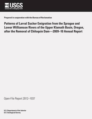 Book cover for Patterns of Larval Sucker Emigration from the Sprague and Lower Williamson Rivers of the Upper Klamath Basin, Oregon, after the Removal of Chiloquin Dam?2009?10 Annual Report