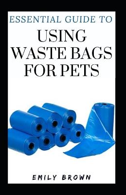 Book cover for Essential Guide To Using Waste Bags For Pets