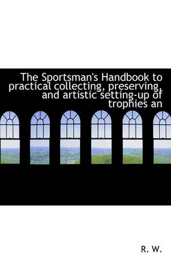 Book cover for The Sportsman's Handbook to Practical Collecting, Preserving, and Artistic Setting-Up of Trophies an