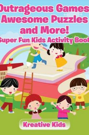Cover of Outrageous Games, Awesome Puzzles and More! Super Fun Kids Activity Book