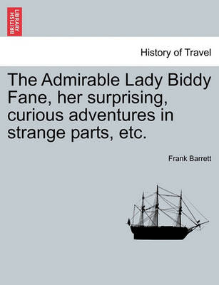 Book cover for The Admirable Lady Biddy Fane, Her Surprising, Curious Adventures in Strange Parts, Etc.