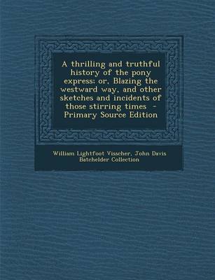 Book cover for A Thrilling and Truthful History of the Pony Express; Or, Blazing the Westward Way, and Other Sketches and Incidents of Those Stirring Times - Primary Source Edition