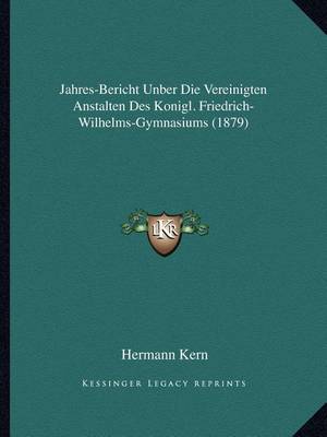 Book cover for Jahres-Bericht Unber Die Vereinigten Anstalten Des Konigl. Friedrich-Wilhelms-Gymnasiums (1879)