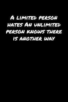 Book cover for A Limited Person Hates An Unlimited Person Knows There Is Another Way