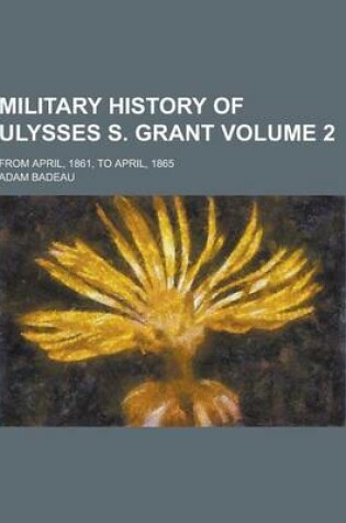 Cover of Military History of Ulysses S. Grant; From April, 1861, to April, 1865 Volume 2