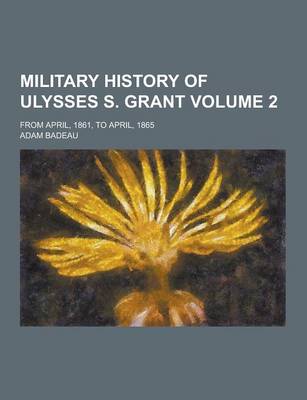 Book cover for Military History of Ulysses S. Grant; From April, 1861, to April, 1865 Volume 2