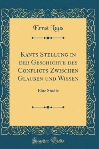 Cover of Kants Stellung in Der Geschichte Des Conflicts Zwischen Glauben Und Wissen
