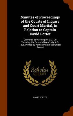 Book cover for Minutes of Proceedings of the Courts of Inquiry and Court Martial, in Relation to Captain David Porter