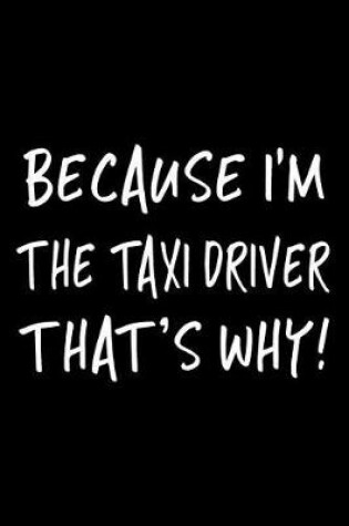 Cover of Because I'm the Taxi Driver That's Why!