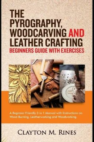 Cover of The Pyrography, Woodcarving and Leather Crafting Beginners Guide with Exercises