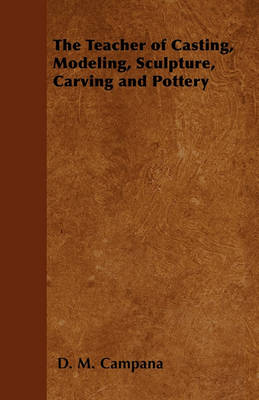 Book cover for The Teacher of Casting, Modeling, Sculpture, Carving and Pottery