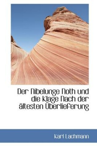 Cover of Der Nibelunge Noth Und Die Klage Nach Der Ltesten Berlieferung