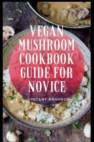 Cover of Vegan Mushroom Cookbook Guide For Novice