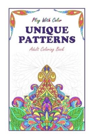 Cover of Play With Color - Unique Patterns Adult Coloring Book