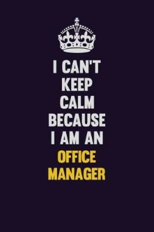 Cover of I can't Keep Calm Because I Am An Office Manager