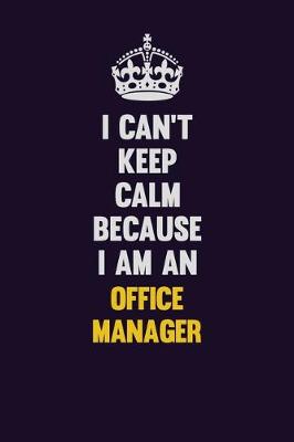 Book cover for I can't Keep Calm Because I Am An Office Manager