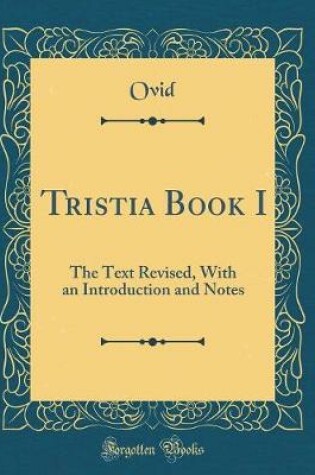 Cover of Tristia Book I: The Text Revised, With an Introduction and Notes (Classic Reprint)